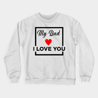 MY DAD I LOVE YOU Crewneck Sweatshirt